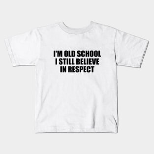 I'm old school. I still believe in respect Kids T-Shirt